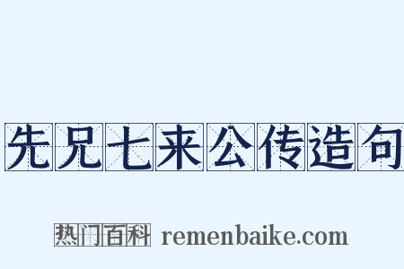 先兄七来公传造句是什么意思的图片